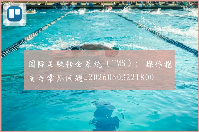 国际足联转会系统（TMS）：操作指南与常见问题_20260603221800