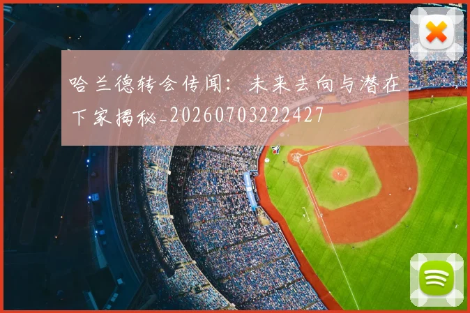 哈兰德转会传闻:未来去向与潜在下家揭秘_20260703222427