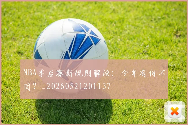 NBA季后赛新规则解读:今年有何不同?_20260521201137