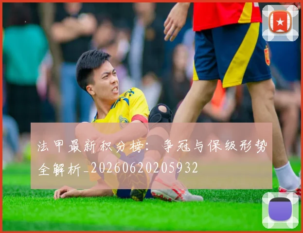 法甲最新积分榜：争冠与保级形势全解析_20260620205932