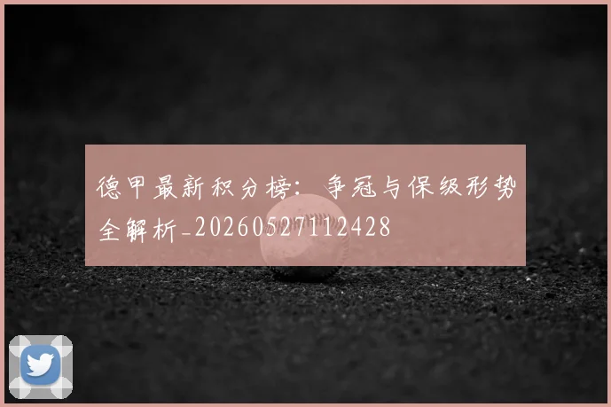 德甲最新积分榜：争冠与保级形势全解析_20260527112428