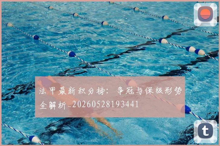 法甲最新积分榜:争冠与保级形势全解析_20260528193441