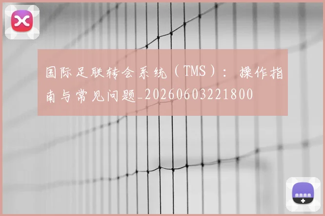 国际足联转会系统(TMS):操作指南与常见问题_20260603221800