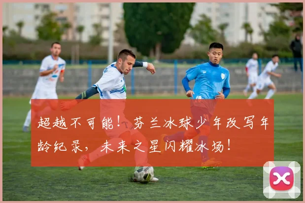 超越不可能!芬兰冰球少年改写年龄纪录,未来之星闪耀冰场!