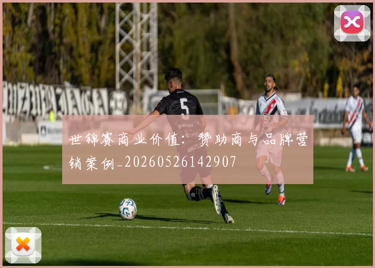 世锦赛商业价值:赞助商与品牌营销案例_20260526142907