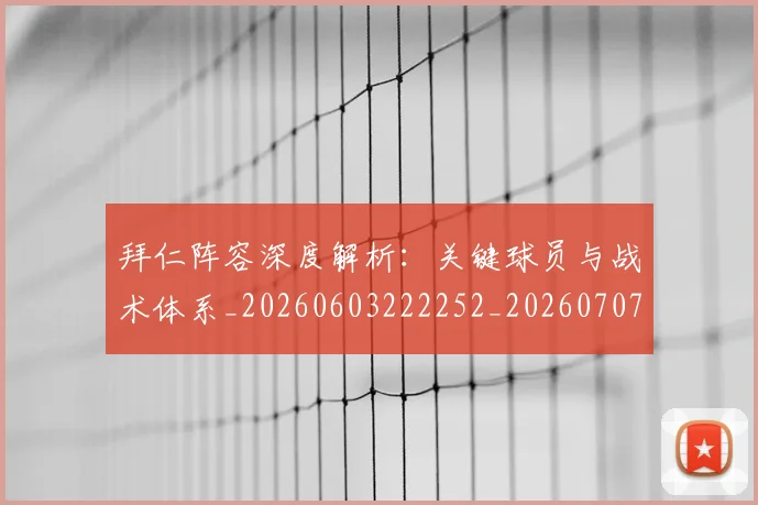 拜仁阵容深度解析:关键球员与战术体系_20260603222252_20260707014908